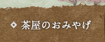 茶屋のおみやげ